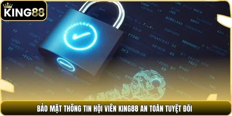 Bảo mật thông tin hội viên king88 an toàn tuyệt đối