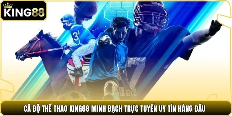 Cá độ thể thao king88 minh bạch trực tuyến uy tín hàng đầu