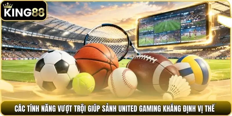 Các tính năng vượt trội giúp sảnh United Gaming khẳng định vị thế