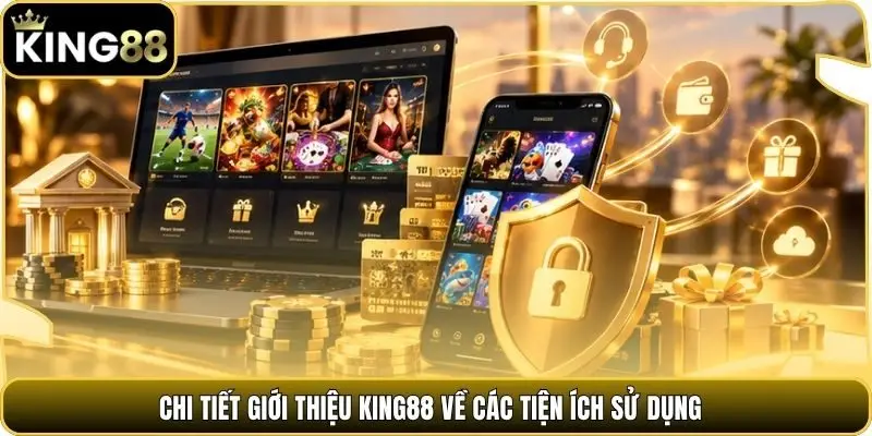 Chi tiết giới thiệu king88 về các tiện ích sử dụng