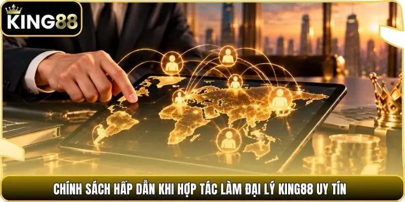 Chính sách hấp dẫn khi hợp tác làm đại lý King88 uy tín