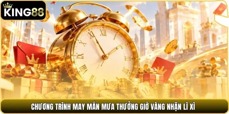 Chương trình may mắn mưa thưởng giờ vàng nhận lì xì