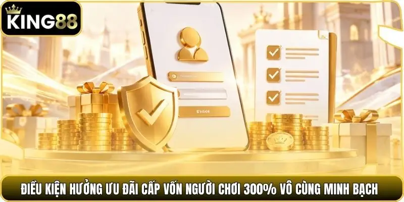 Điều kiện hưởng ưu đãi cấp vốn người chơi 300% vô cùng minh bạch