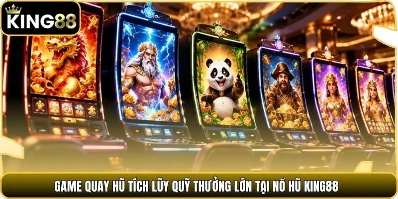 Game quay hũ tích lũy quỹ thưởng lớn tại nổ hũ king88