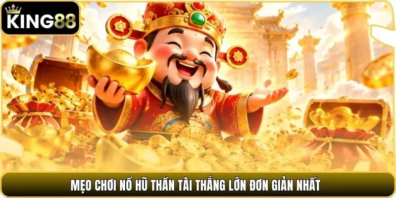 Mẹo chơi nổ hũ thần tài thắng lớn đơn giản nhất