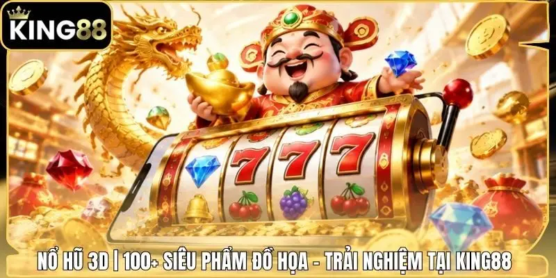 Nổ Hũ 3D | 100+ Siêu Phẩm Đồ Họa - Trải Nghiệm Tại King88